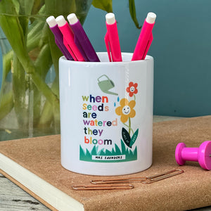 Teacher Pen Pot - 'When Seeds Are Watered They Bloom' Design